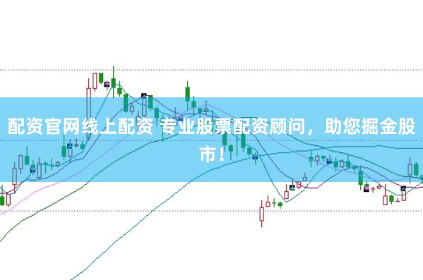 配资官网线上配资 专业股票配资顾问，助您掘金股市！