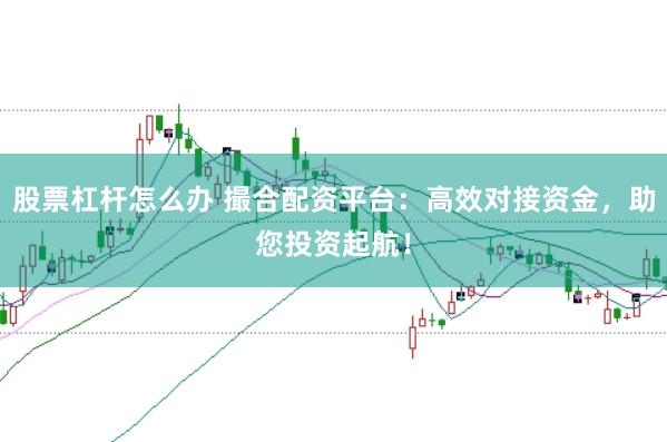股票杠杆怎么办 撮合配资平台：高效对接资金，助您投资起航！