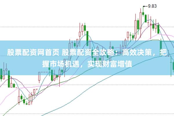 股票配资网首页 股票配资全攻略：高效决策，把握市场机遇，实现财富增值