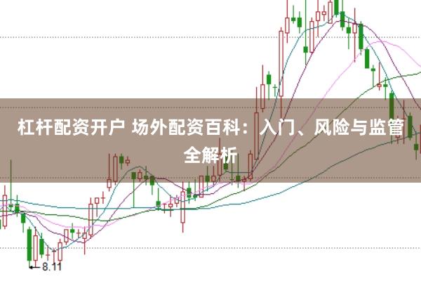 杠杆配资开户 场外配资百科：入门、风险与监管全解析