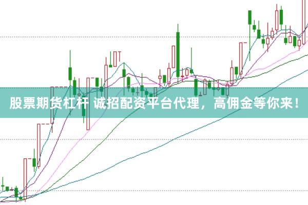 股票期货杠杆 诚招配资平台代理，高佣金等你来！