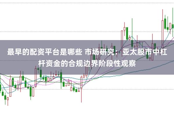 最早的配资平台是哪些 市场研究:亚太股市中杠杆资金的合规边界阶段性观察
