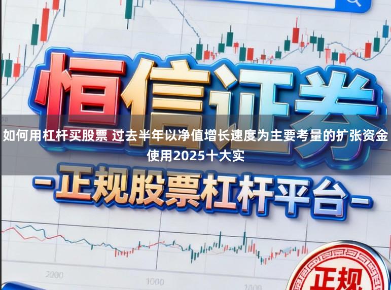 如何用杠杆买股票 过去半年以净值增长速度为主要考量的扩张资金使用2025十大实