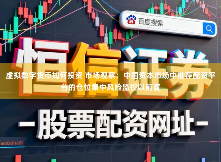 虚拟数字货币如何投资 市场观察：中国资本市场中推荐配资平台的仓位集中风险监控以前置