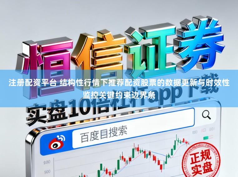 注册配资平台 结构性行情下推荐配资股票的数据更新与时效性监控关键约束边界条