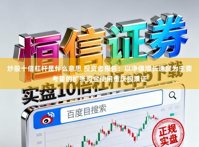 炒股十倍杠杆是什么意思 投资者报告：以净值增长速度为主要考量的扩张资金使用重庆股票证