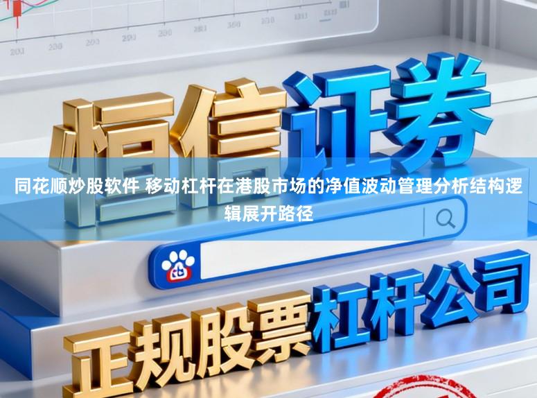 同花顺炒股软件 移动杠杆在港股市场的净值波动管理分析结构逻辑展开路径