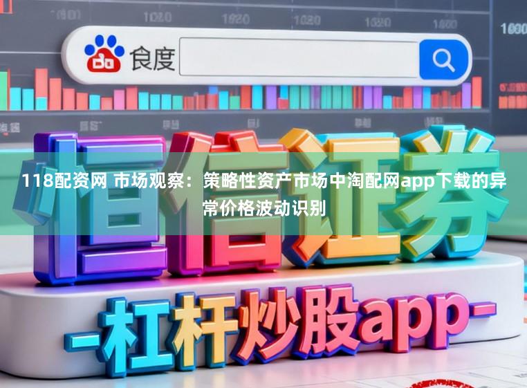 118配资网 市场观察：策略性资产市场中淘配网app下载的异常价格波动识别
